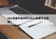 okx交易平台APP[okex交易平台官网]