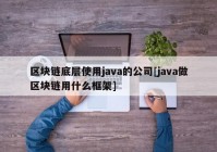 区块链底层使用java的公司[java做区块链用什么框架]