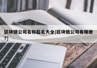 区块链公司名称起名大全[区块链公司有哪些?]