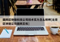 国网区块链科技公司技术实力怎么样啊[北京区块链公司国网王栋]