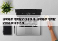 区块链公司做挖矿技术支持[区块链公司做挖矿技术支持怎么样]