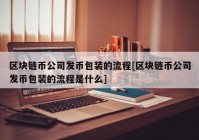 区块链币公司发币包装的流程[区块链币公司发币包装的流程是什么]