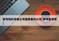 邹传伟区块链公司是哪里的公司[邹传富律师]