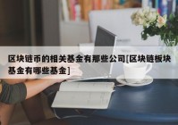 区块链币的相关基金有那些公司[区块链板块基金有哪些基金]