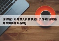 区块链公司开发人员要求是什么样的[区块链开发需要什么基础]